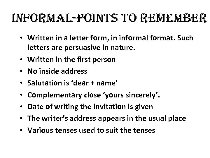 informal-points to remember • Written in a letter form, in informal format. Such letters