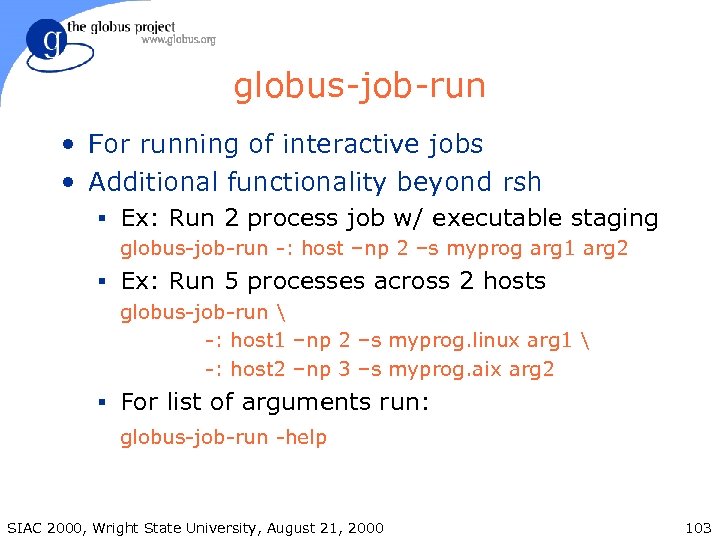 globus-job-run • For running of interactive jobs • Additional functionality beyond rsh § Ex: