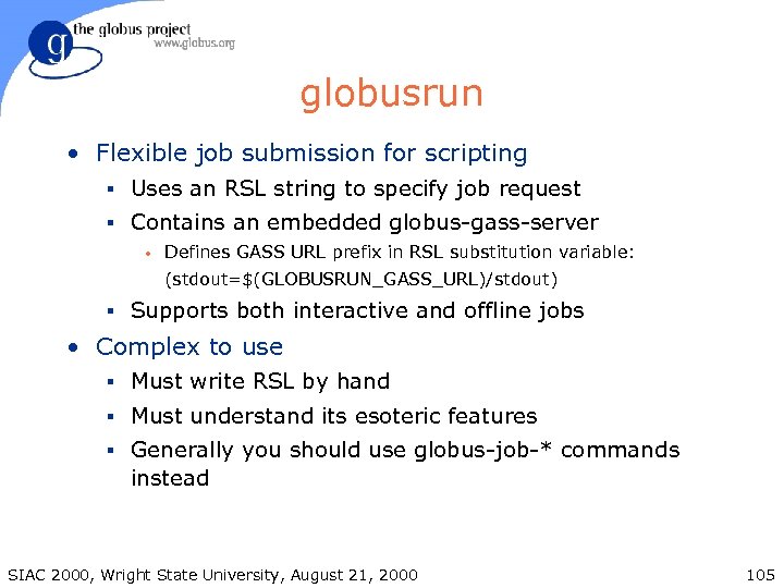 globusrun • Flexible job submission for scripting § Uses an RSL string to specify
