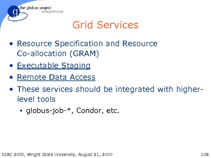 Grid Services • Resource Specification and Resource Co-allocation (GRAM) • Executable Staging • Remote