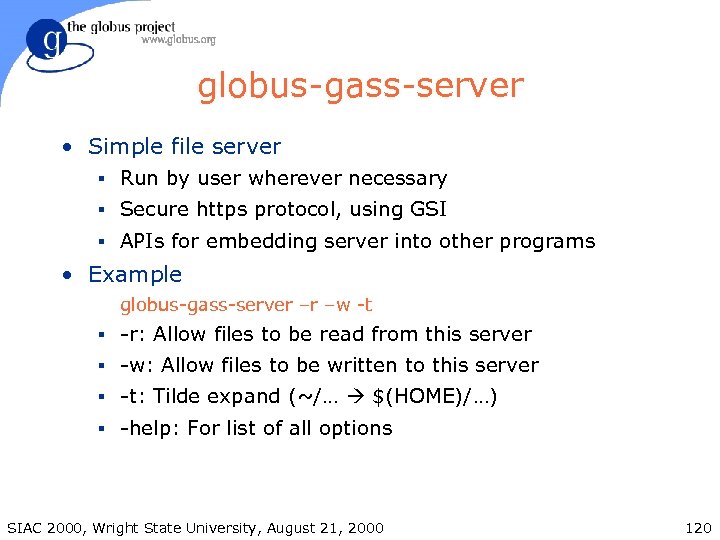 globus-gass-server • Simple file server § Run by user wherever necessary § Secure https