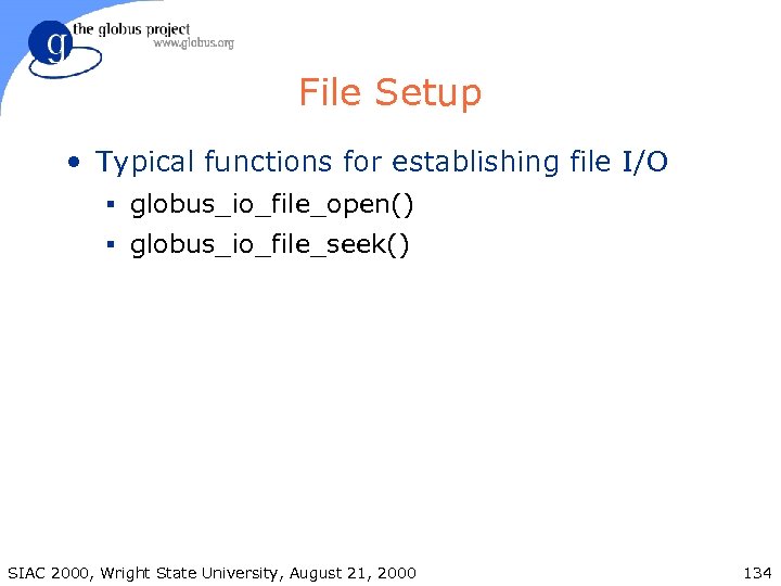 File Setup • Typical functions for establishing file I/O § globus_io_file_open() § globus_io_file_seek() SIAC