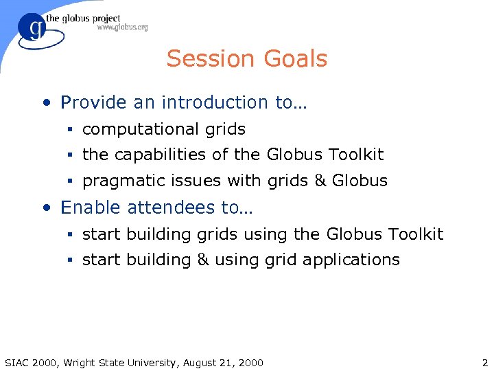 Session Goals • Provide an introduction to… § computational grids § the capabilities of