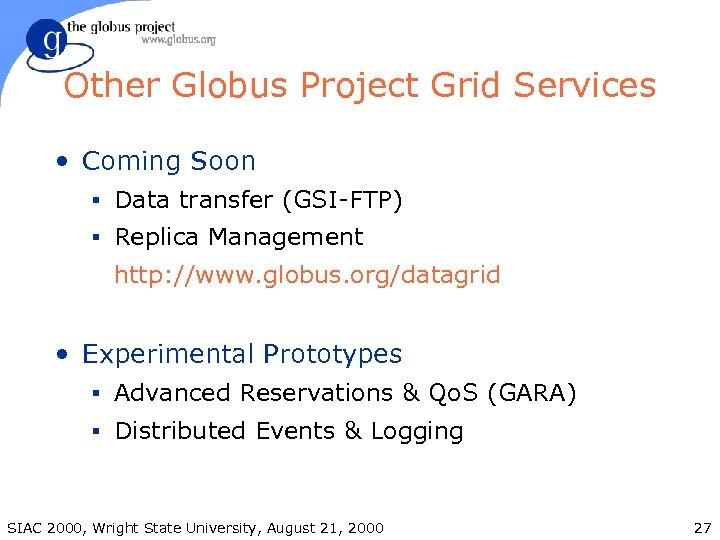 Other Globus Project Grid Services • Coming Soon § Data transfer (GSI-FTP) § Replica