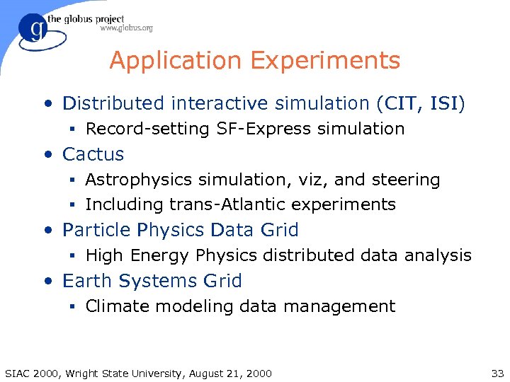 Application Experiments • Distributed interactive simulation (CIT, ISI) § Record-setting SF-Express simulation • Cactus