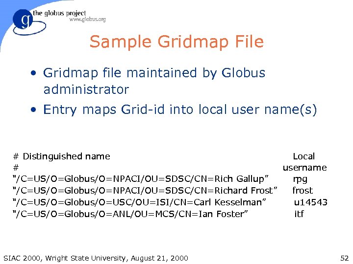 Sample Gridmap File • Gridmap file maintained by Globus administrator • Entry maps Grid-id