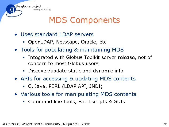 MDS Components • Uses standard LDAP servers § Open. LDAP, Netscape, Oracle, etc •