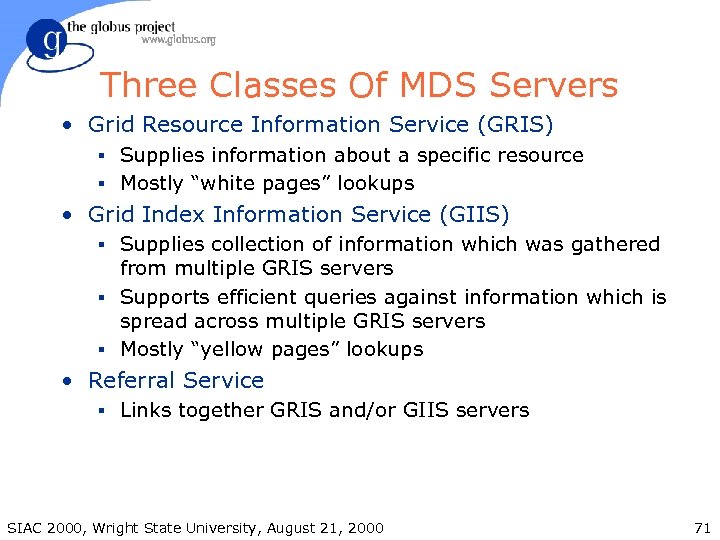 Three Classes Of MDS Servers • Grid Resource Information Service (GRIS) § Supplies information