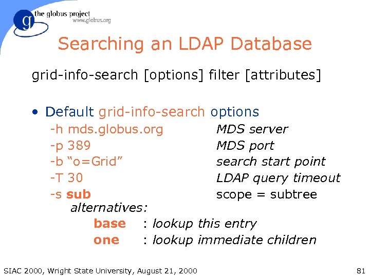 Searching an LDAP Database grid-info-search [options] filter [attributes] • Default grid-info-search options -h mds.