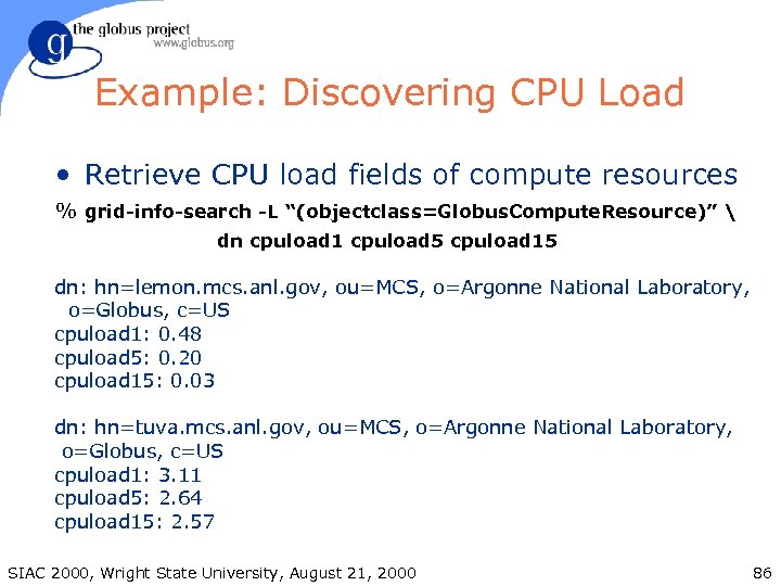 Example: Discovering CPU Load • Retrieve CPU load fields of compute resources % grid-info-search