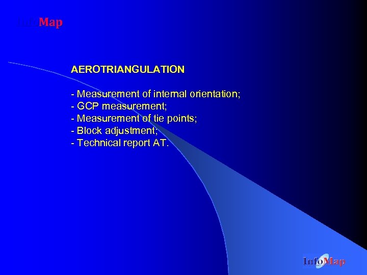 Info. Map AEROTRIANGULATION - Measurement of internal orientation; - GCP measurement; - Measurement of