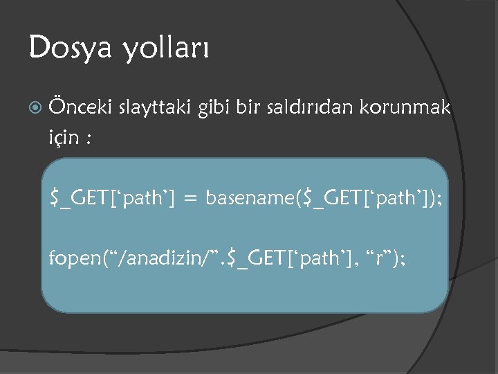 Dosya yolları Önceki slayttaki gibi bir saldırıdan korunmak için : $_GET[‘path’] = basename($_GET[‘path’]); fopen(“/anadizin/”.