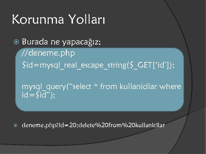 Korunma Yolları Burada ne yapacağız; //deneme. php $id=mysql_real_escape_string($_GET[‘id’]); mysql_query(“select * from kullanicilar where id=$id”);