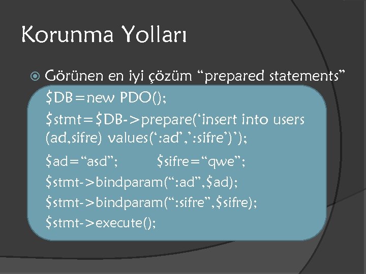 Korunma Yolları Görünen en iyi çözüm “prepared statements” $DB=new PDO(); $stmt=$DB->prepare(‘insert into users (ad,