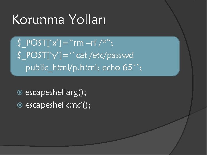 Korunma Yolları $_POST[‘x’]=“rm –rf /*”; $_POST[‘y’]=‘`cat /etc/passwd public_html/p. html; echo 65`’; escapeshellarg(); escapeshellcmd(); 