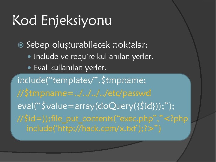 Kod Enjeksiyonu Sebep oluşturabilecek noktalar: Include ve require kullanılan yerler. Eval kullanılan yerler. include(“templates/”.