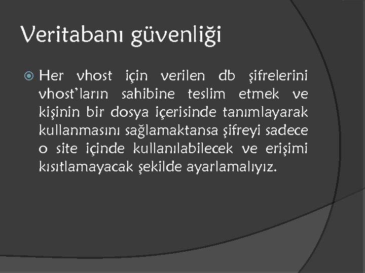 Veritabanı güvenliği Her vhost için verilen db şifrelerini vhost’ların sahibine teslim etmek ve kişinin