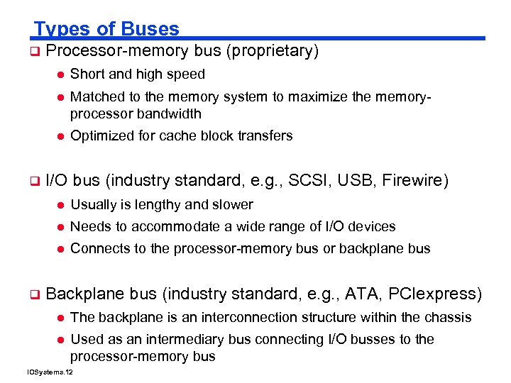 Types of Buses q Processor-memory bus (proprietary) l l Matched to the memory system