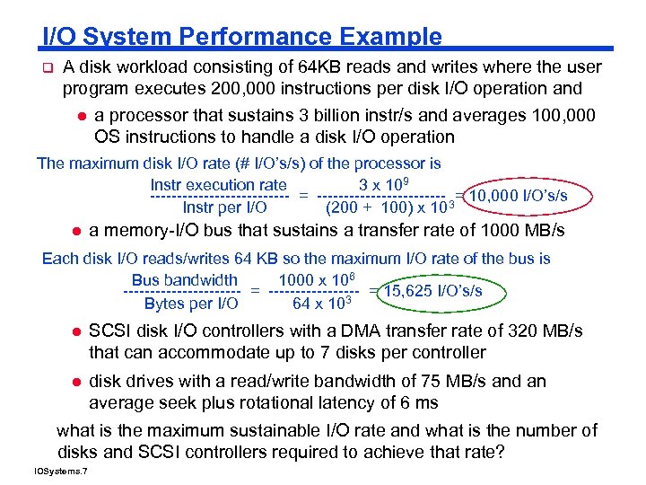I/O System Performance Example q A disk workload consisting of 64 KB reads and