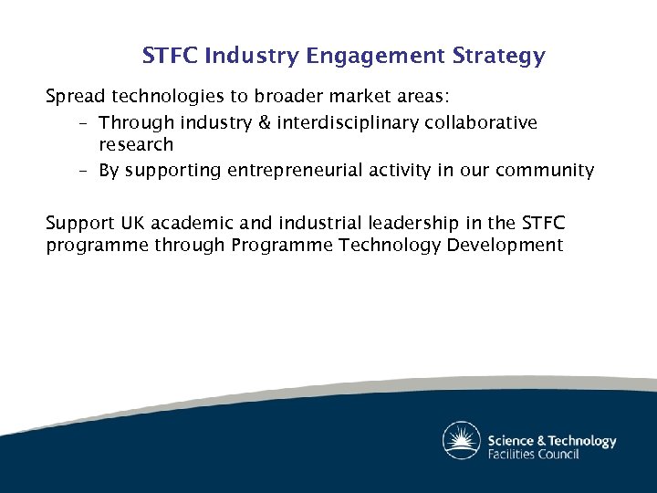 STFC Industry Engagement Strategy Spread technologies to broader market areas: – Through industry &