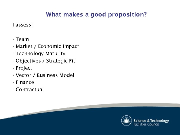 What makes a good proposition? I assess: - Team Market / Economic Impact Technology