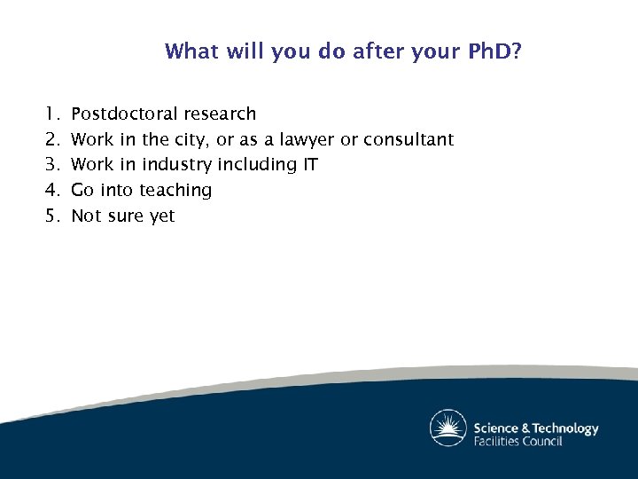 What will you do after your Ph. D? 1. 2. 3. 4. 5. Postdoctoral