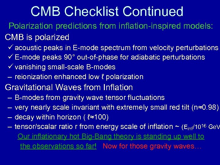 CMB Checklist Continued Polarization predictions from inflation-inspired models: CMB is polarized ü acoustic peaks