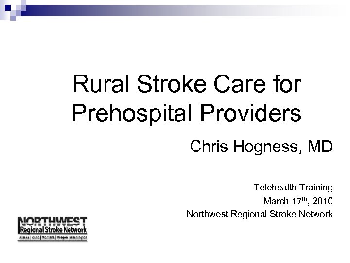 Rural Stroke Care for Prehospital Providers Chris Hogness, MD Telehealth Training March 17 th,