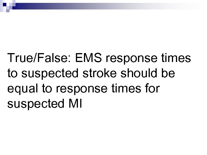 True/False: EMS response times to suspected stroke should be equal to response times for