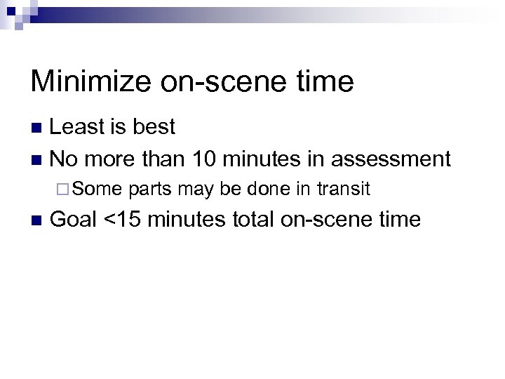 Minimize on-scene time Least is best n No more than 10 minutes in assessment