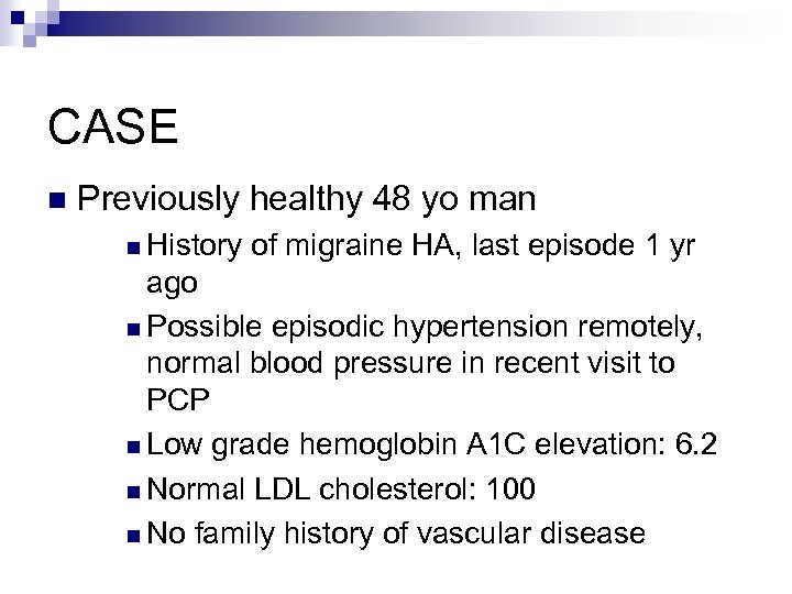 CASE n Previously healthy 48 yo man n History of migraine HA, last episode