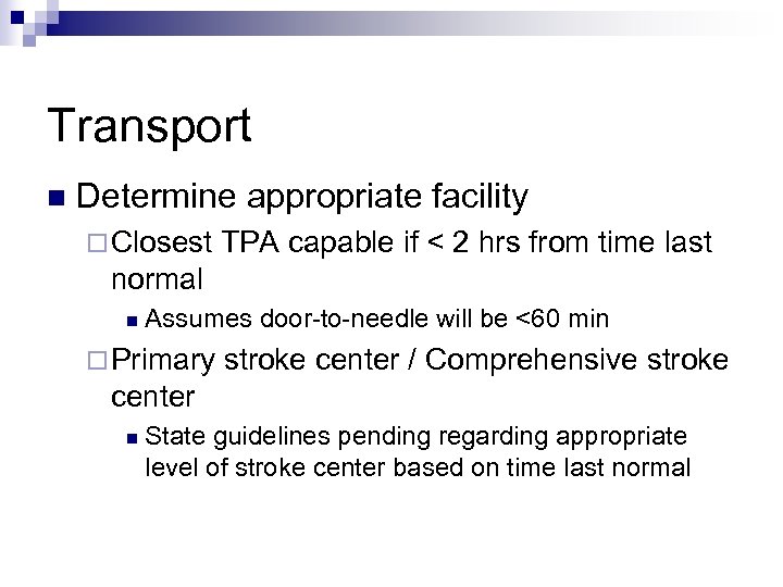 Transport n Determine appropriate facility ¨ Closest TPA capable if < 2 hrs from