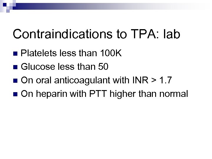 Contraindications to TPA: lab Platelets less than 100 K n Glucose less than 50