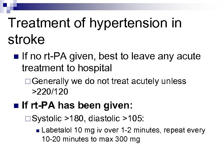 Treatment of hypertension in stroke n If no rt-PA given, best to leave any