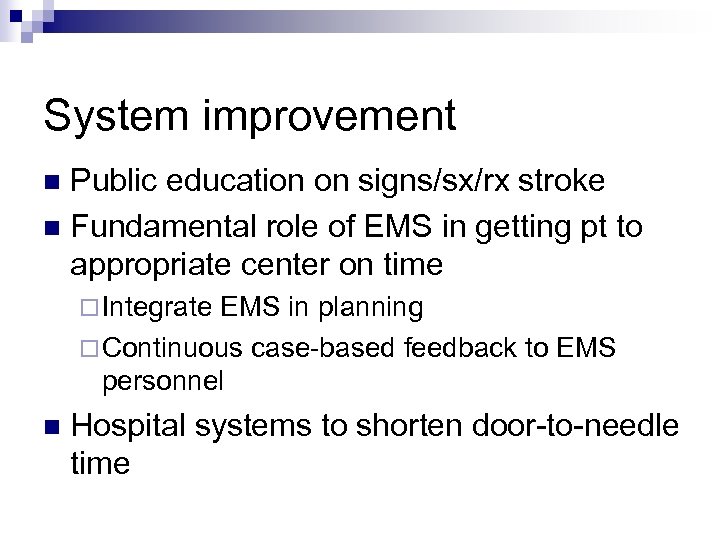 System improvement Public education on signs/sx/rx stroke n Fundamental role of EMS in getting