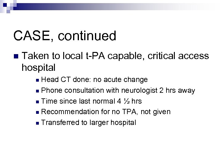 CASE, continued n Taken to local t-PA capable, critical access hospital Head CT done: