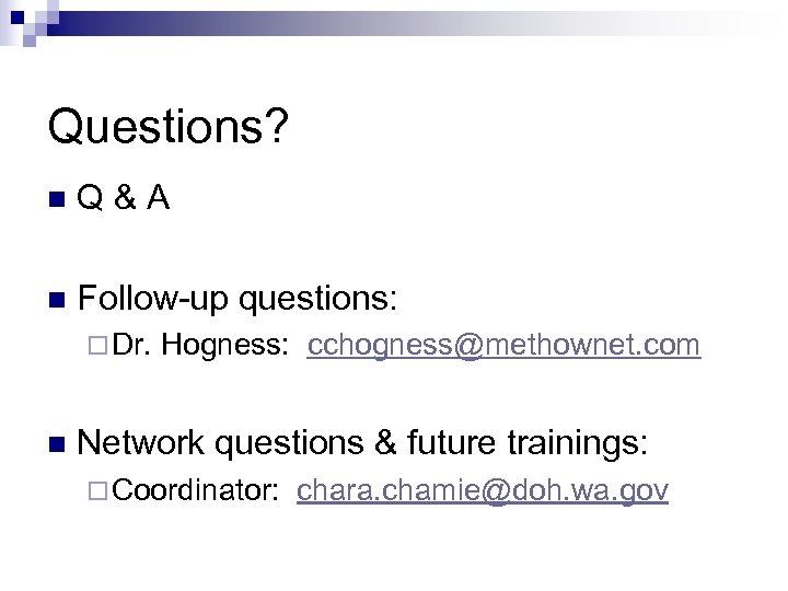 Questions? n Q&A n Follow-up questions: ¨ Dr. n Hogness: cchogness@methownet. com Network questions