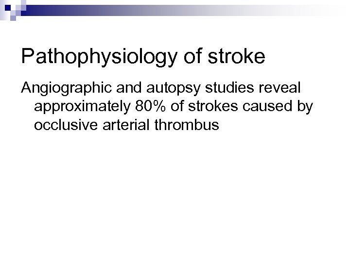 Pathophysiology of stroke Angiographic and autopsy studies reveal approximately 80% of strokes caused by