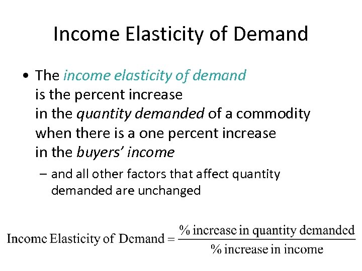 Income Elasticity of Demand • The income elasticity of demand is the percent increase