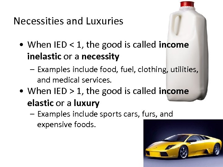 Necessities and Luxuries • When IED < 1, the good is called income inelastic