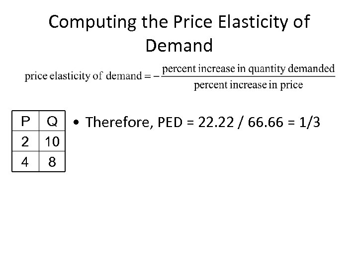 Computing the Price Elasticity of Demand P 2 4 Q • Therefore, PED =