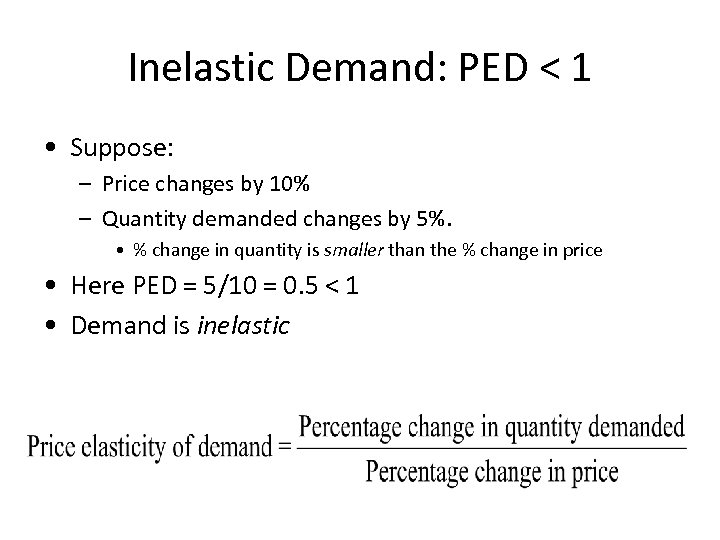Inelastic Demand: PED < 1 • Suppose: – Price changes by 10% – Quantity