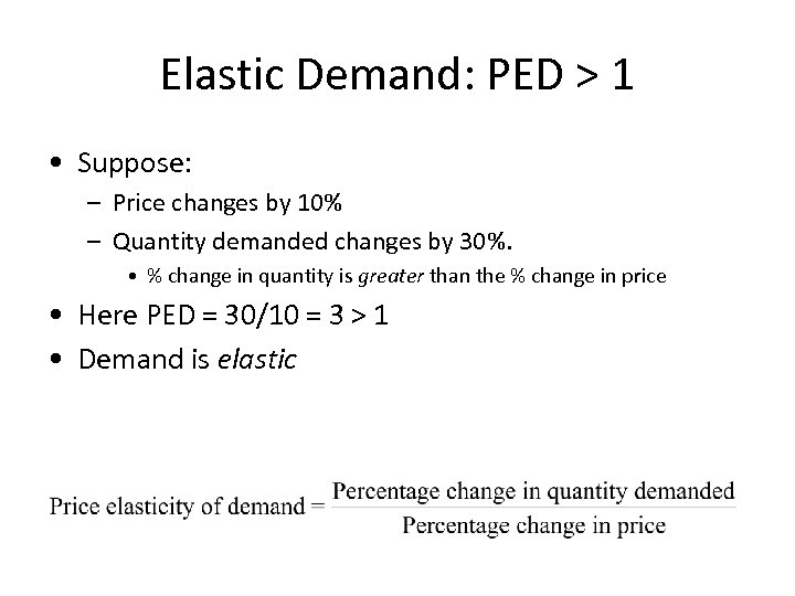 Elastic Demand: PED > 1 • Suppose: – Price changes by 10% – Quantity