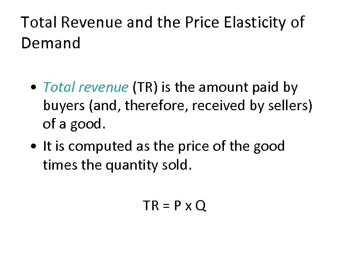 Total Revenue and the Price Elasticity of Demand • Total revenue (TR) is the