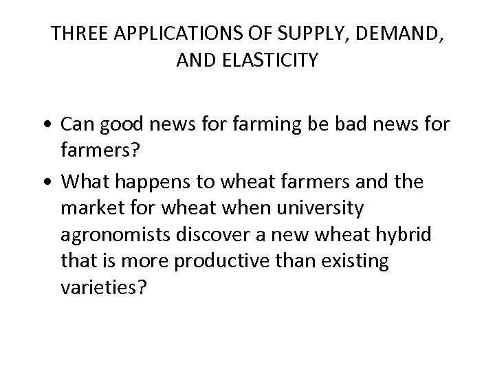THREE APPLICATIONS OF SUPPLY, DEMAND, AND ELASTICITY • Can good news for farming be