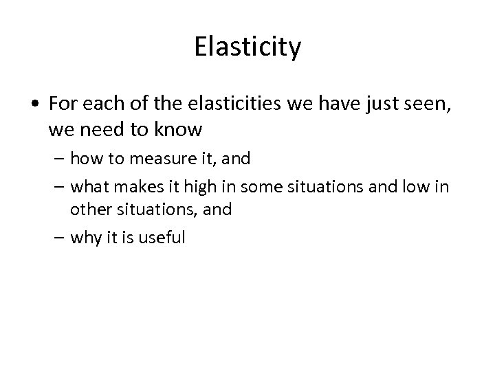 Elasticity • For each of the elasticities we have just seen, we need to
