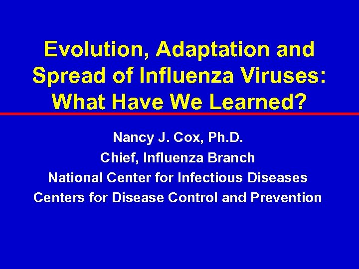 Evolution, Adaptation and Spread of Influenza Viruses: What Have We Learned? Nancy J. Cox,