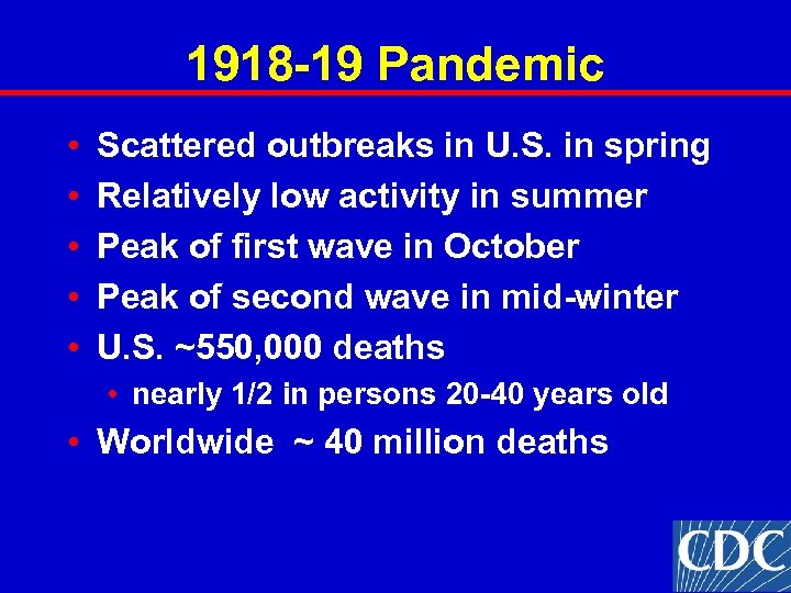 1918 -19 Pandemic • • • Scattered outbreaks in U. S. in spring Relatively