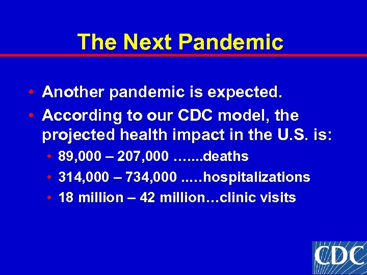 The Next Pandemic • Another pandemic is expected. • According to our CDC model,