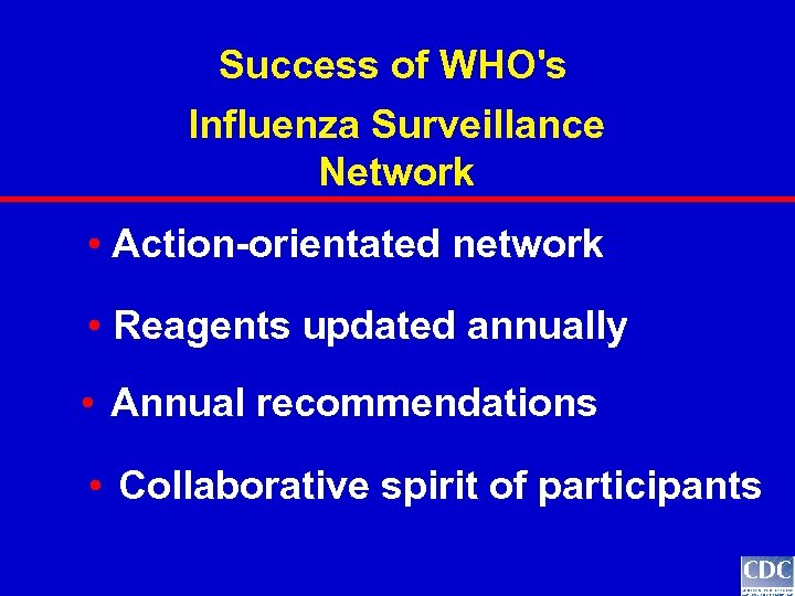 Success of WHO's Influenza Surveillance Network • Action-orientated network • Reagents updated annually •